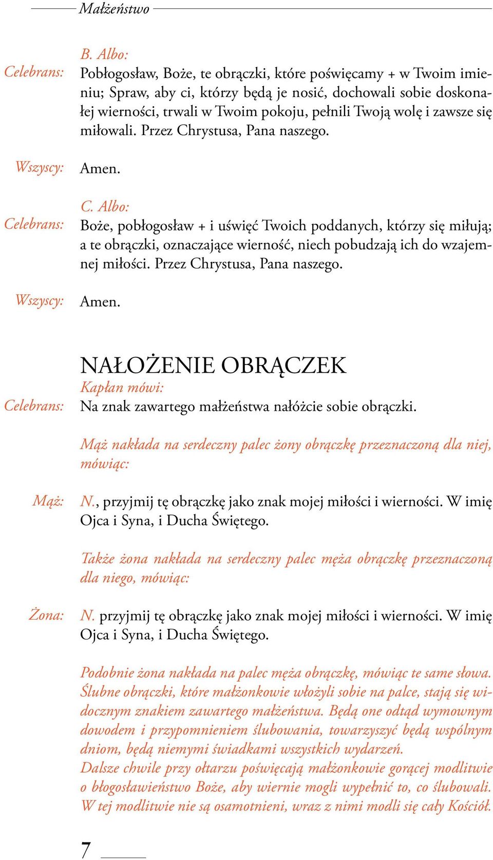 Przez Chrystusa, Pana naszego. Amen. NAŁOŻENIE OBRĄCZEK Kapłan mówi: Na znak zawartego małżeństwa nałóżcie sobie obrączki.