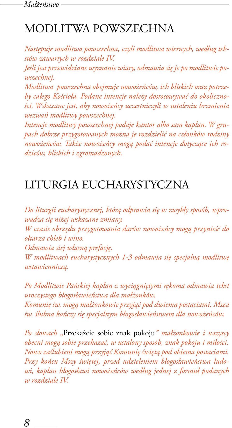 Wskazane jest, aby nowożeńcy uczestniczyli w ustaleniu brzmienia wezwań modlitwy powszechnej. Intencje modlitwy powszechnej podaje kantor albo sam kapłan.