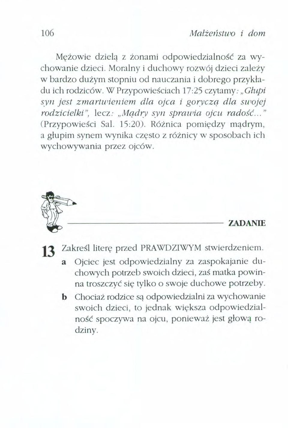 Różnica pomiędzy mądrym, a głupim synem wynika często z różnicy w sposobach ich wychowywania przez ojców. ft--zadanie 13 Zakreśl literę przed PRAWDZIWYM stwierdzeniem.