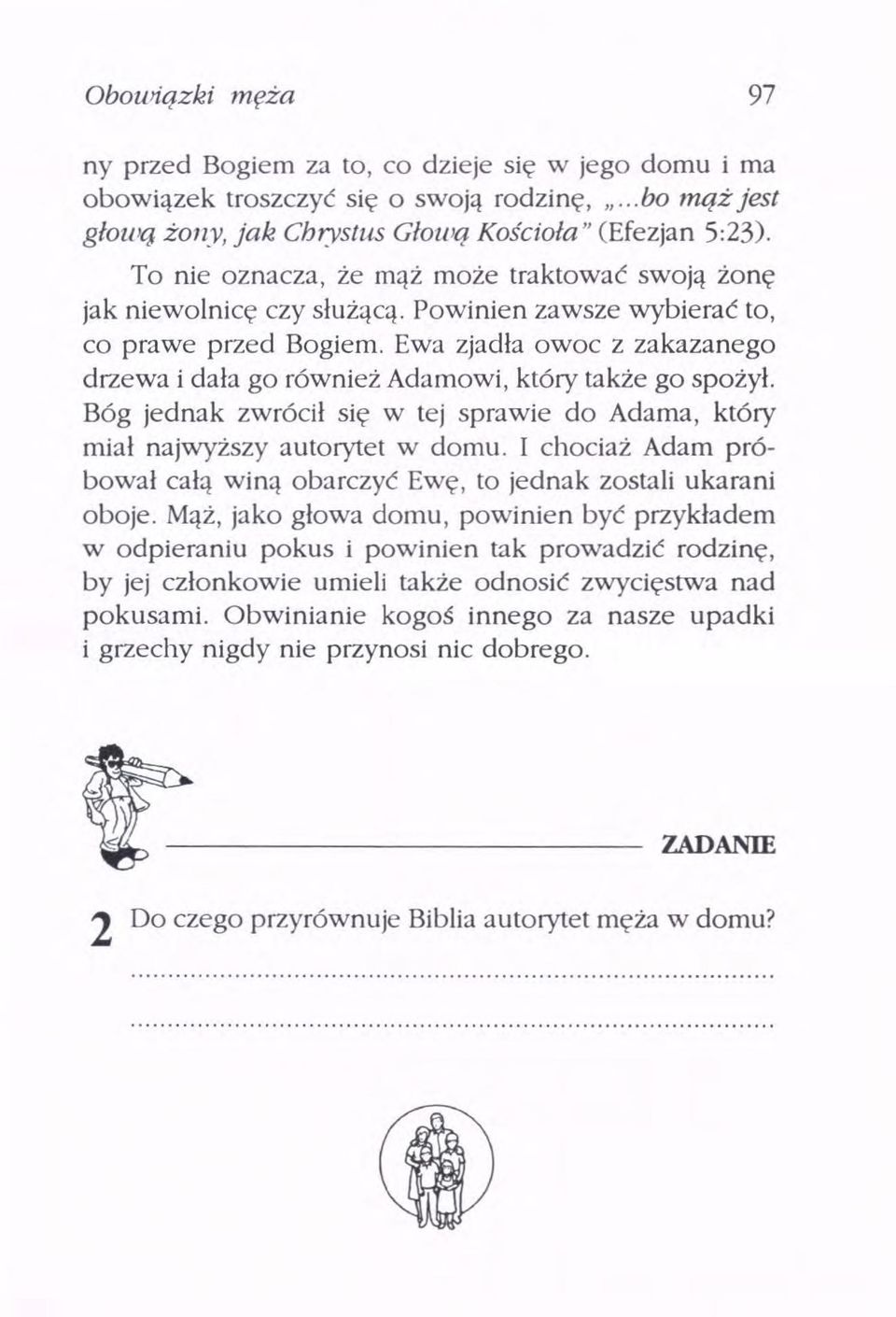 Ewa zjadła owoc z zakazanego drzewa i dała go również Adamowi, który także go spożył. Bóg jednak zwrócił się w tej sprawie do Adama, który miał najwyższy autorytet w domu.