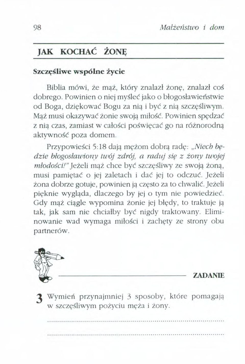 Powinien spędzać z nią czas, zamiast w całości poświęcać go na różnorodną aktywność poza domem Przypowieści 5: 18 dają mężom dobrą radę: "Niech będzie błogosławiony tu1ójzdrój, a raduj się z żony