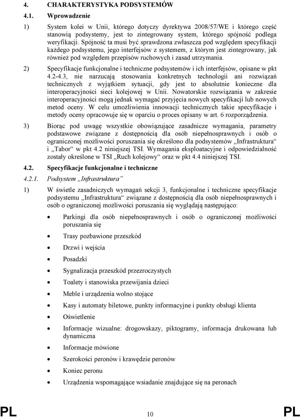 Spójność ta musi być sprawdzona zwłaszcza pod względem specyfikacji każdego podsystemu, jego interfejsów z systemem, z którym jest zintegrowany, jak również pod względem przepisów ruchowych i zasad