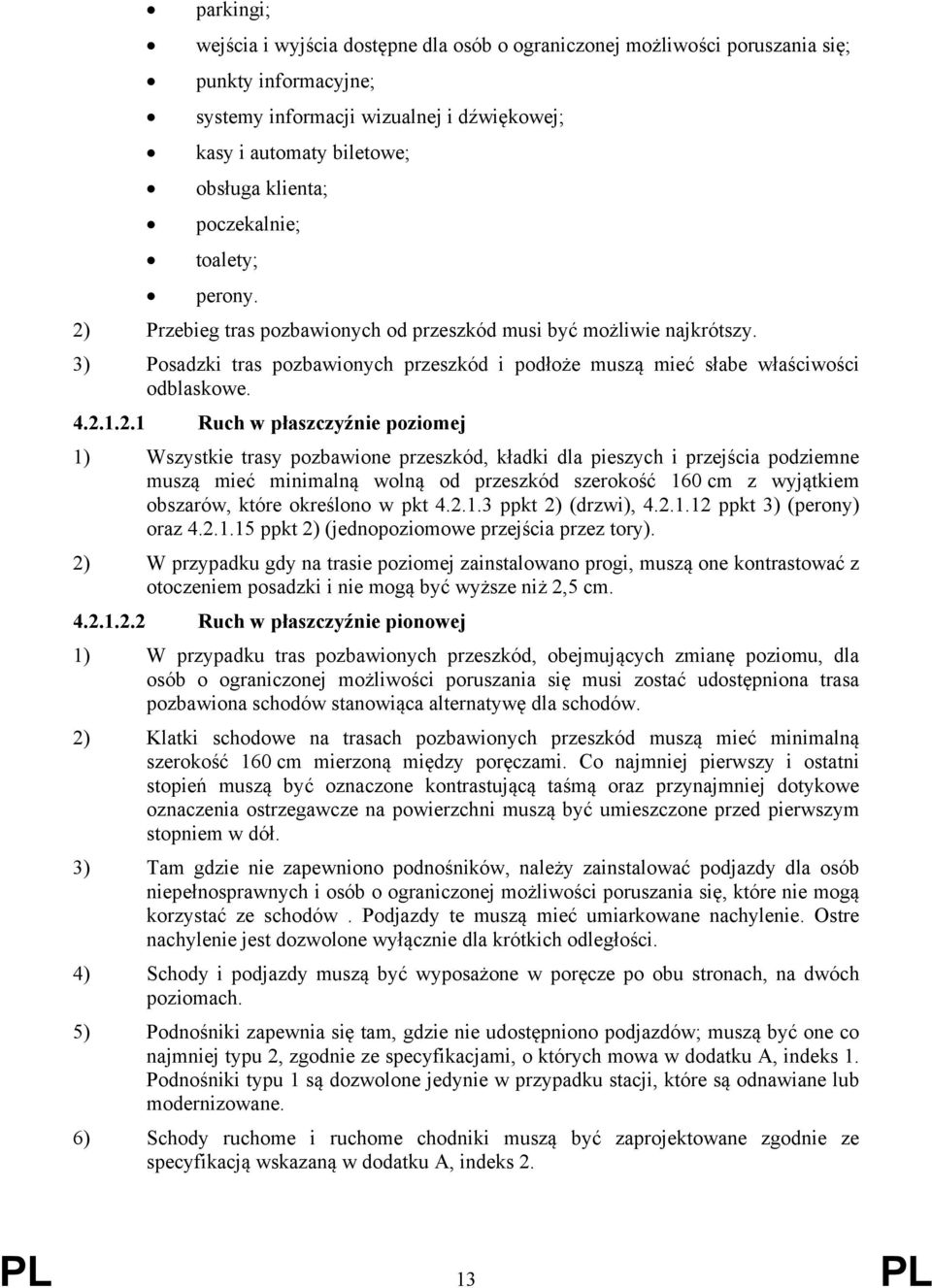 2.1 Ruch w płaszczyźnie poziomej 1) Wszystkie trasy pozbawione przeszkód, kładki dla pieszych i przejścia podziemne muszą mieć minimalną wolną od przeszkód szerokość 160 cm z wyjątkiem obszarów,