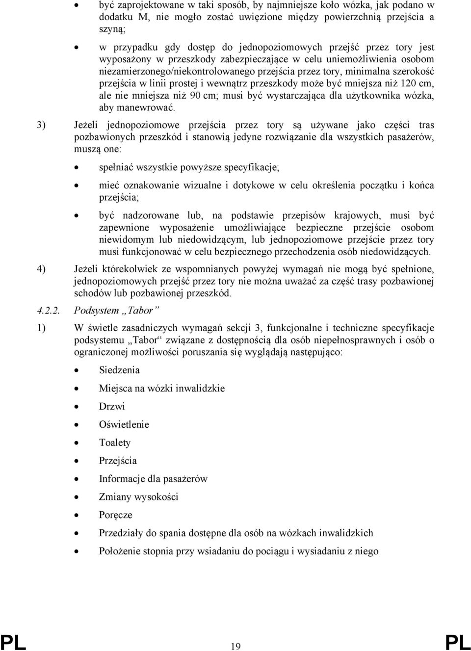 wewnątrz przeszkody może być mniejsza niż 120 cm, ale nie mniejsza niż 90 cm; musi być wystarczająca dla użytkownika wózka, aby manewrować.