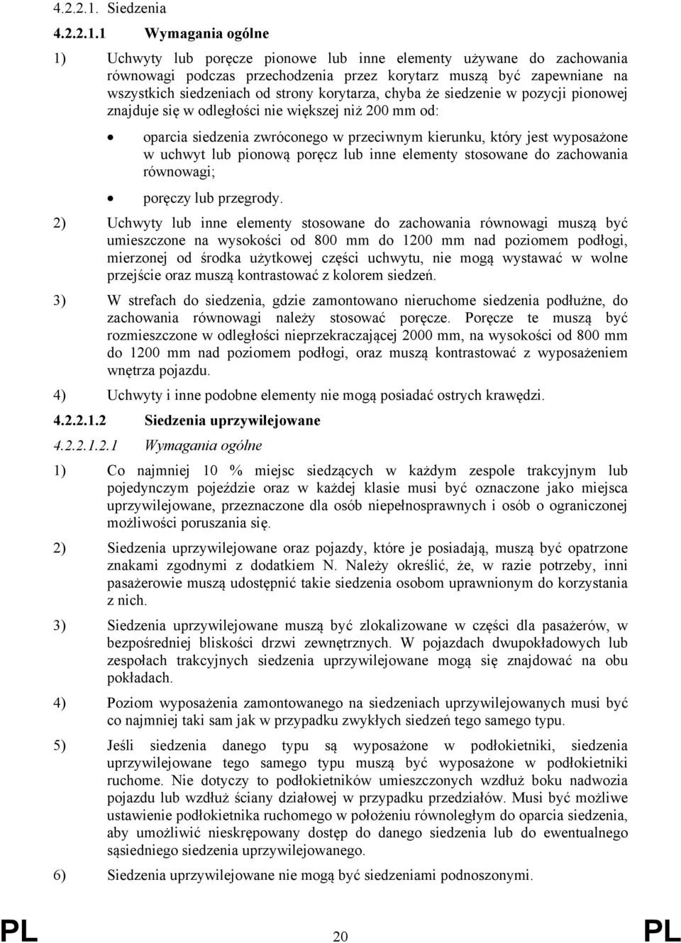 strony korytarza, chyba że siedzenie w pozycji pionowej znajduje się w odległości nie większej niż 200 mm od: oparcia siedzenia zwróconego w przeciwnym kierunku, który jest wyposażone w uchwyt lub