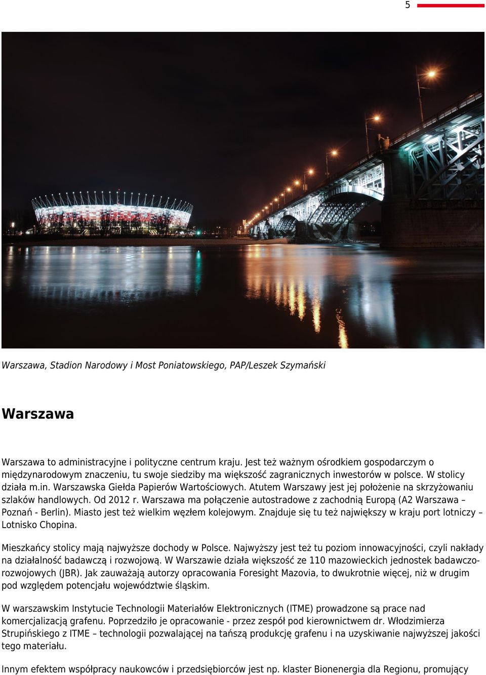 Atutem Warszawy jest jej położenie na skrzyżowaniu szlaków handlowych. Od 2012 r. Warszawa ma połączenie autostradowe z zachodnią Europą (A2 Warszawa Poznań - Berlin).