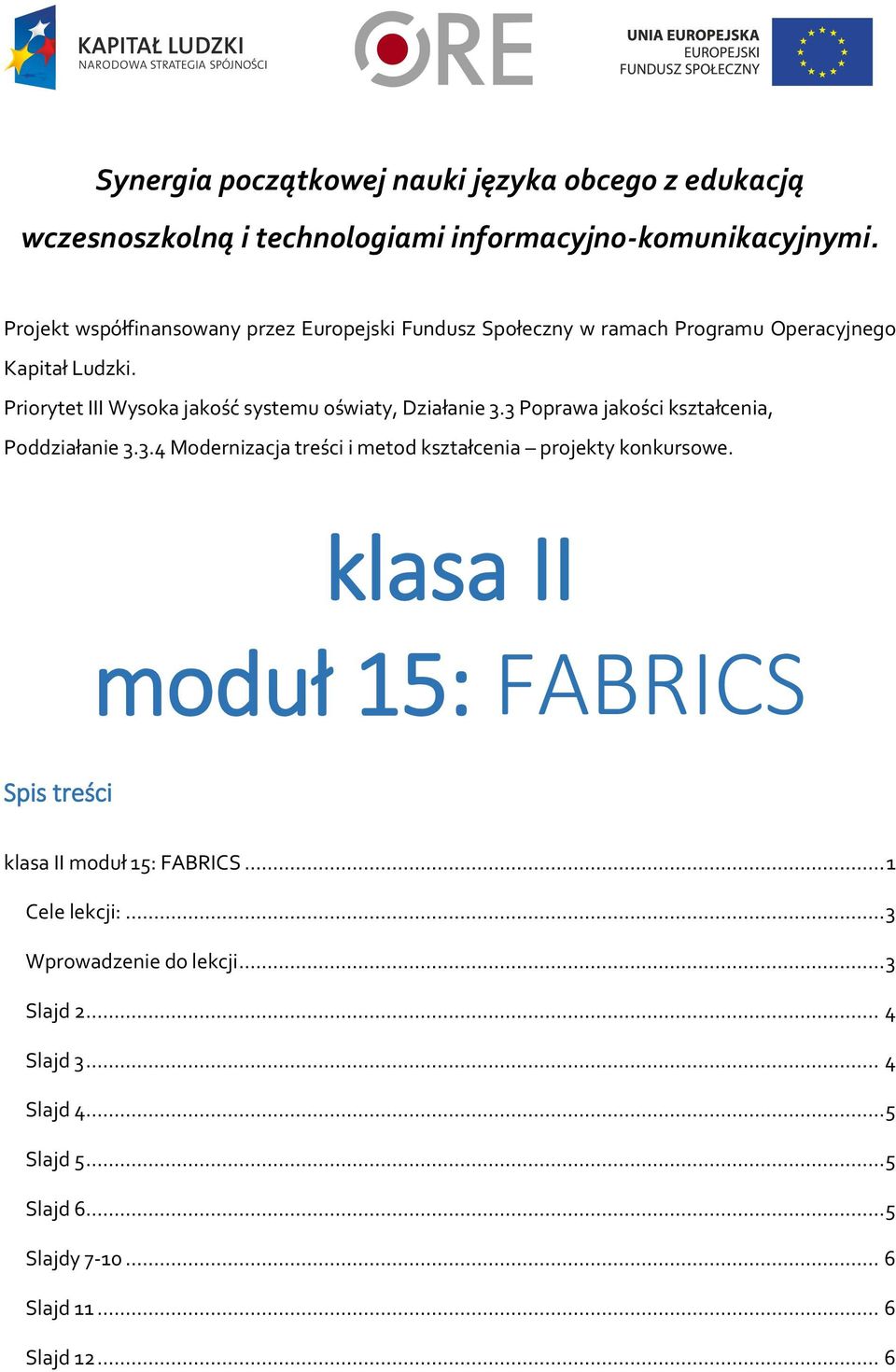 Priorytet III Wysoka jakość systemu oświaty, Działanie 3.3 Poprawa jakości kształcenia, Poddziałanie 3.3.4 Modernizacja treści i metod kształcenia projekty konkursowe.