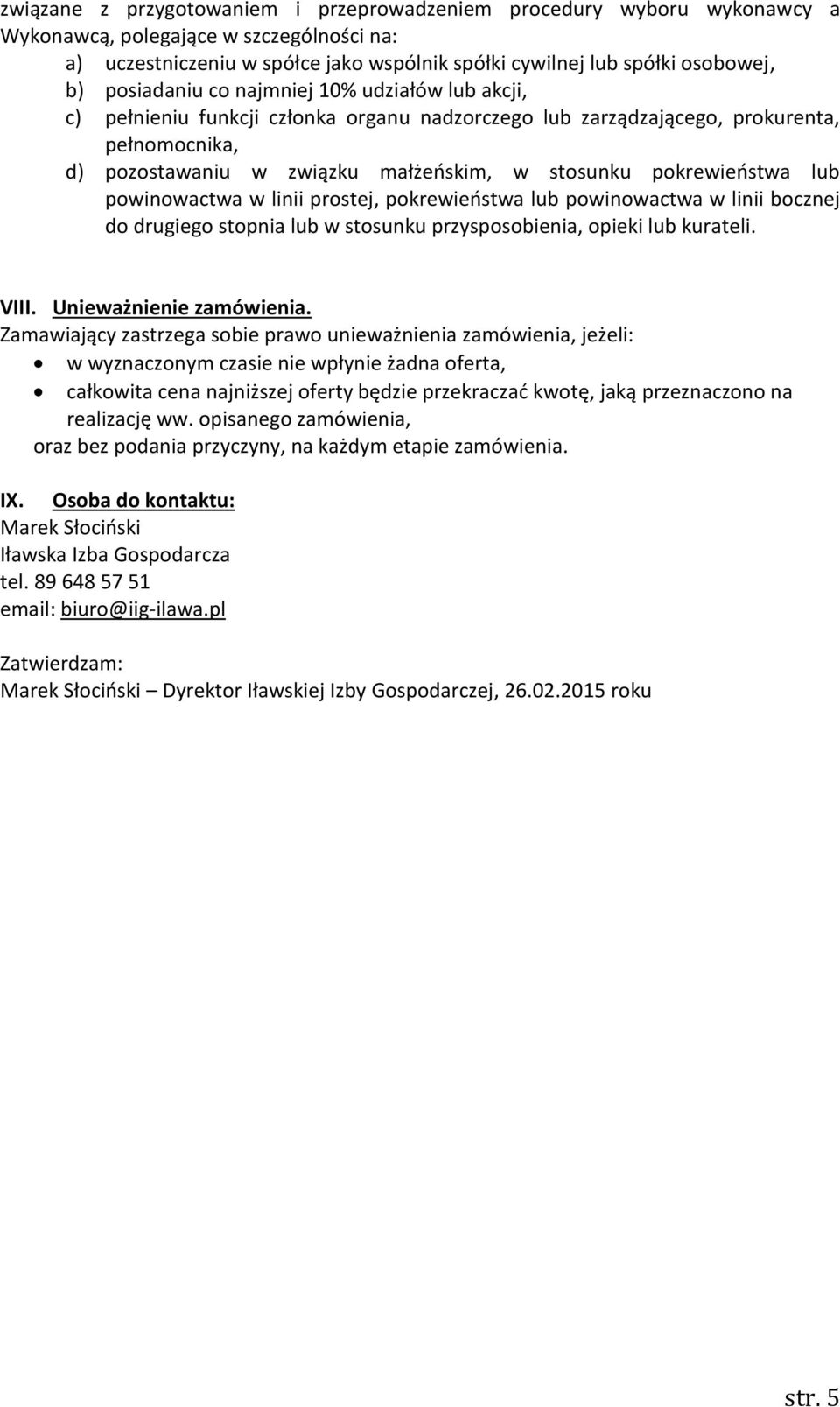 pokrewieństwa lub powinowactwa w linii prostej, pokrewieństwa lub powinowactwa w linii bocznej do drugiego stopnia lub w stosunku przysposobienia, opieki lub kurateli. VIII. Unieważnienie zamówienia.