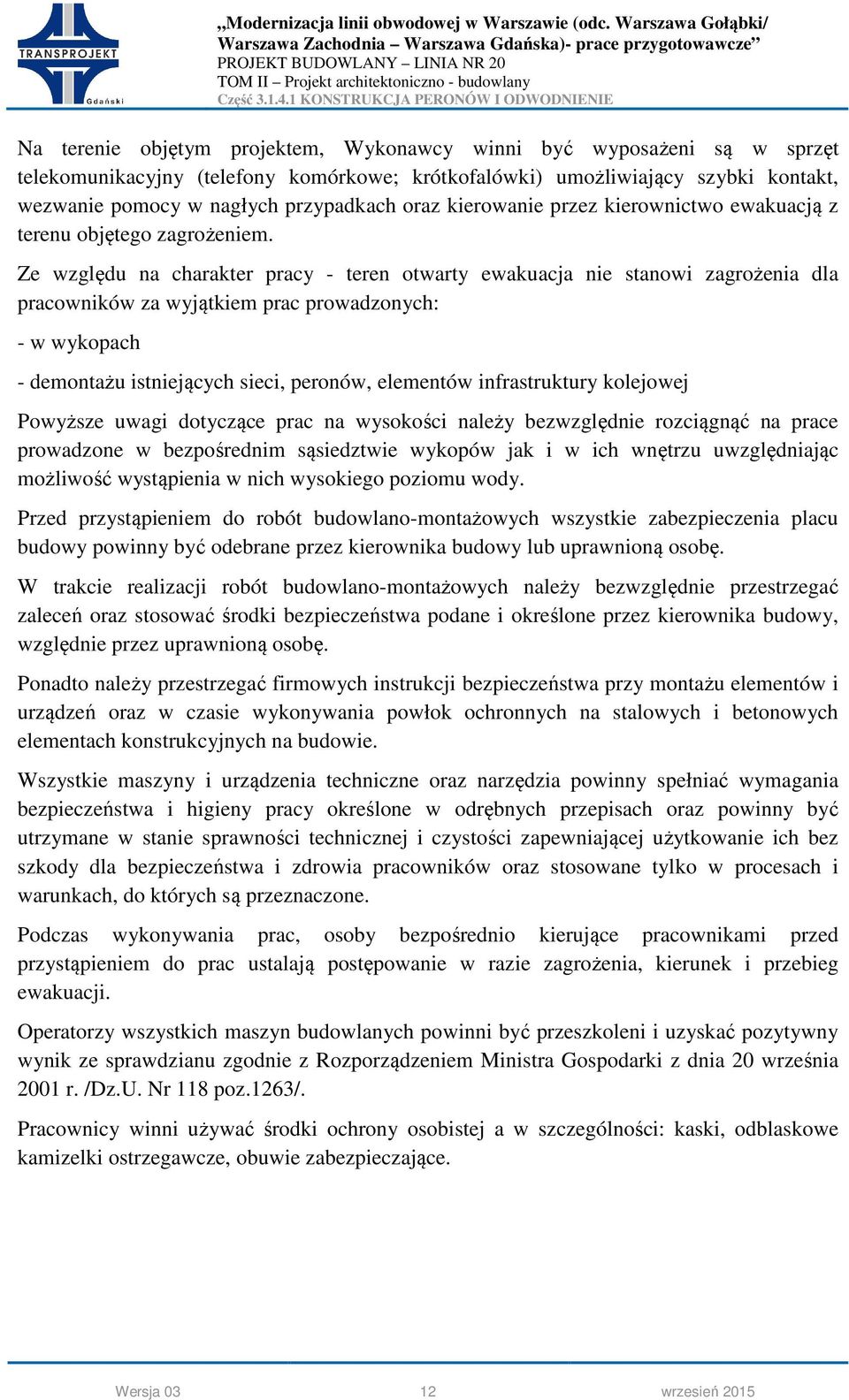 Ze względu na charakter pracy - teren otwarty ewakuacja nie stanowi zagrożenia dla pracowników za wyjątkiem prac prowadzonych: - w wykopach - demontażu istniejących sieci, peronów, elementów