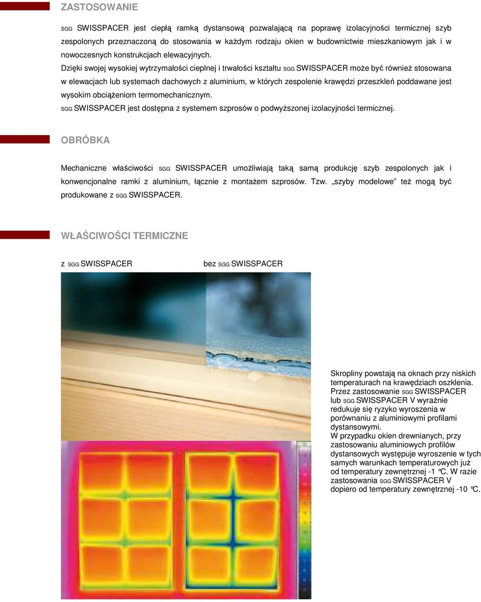 Dzięki swojej wysokiej wytrzymałości cieplnej i trwałości kształtu SGG SWISSPACER może być również stosowana w elewacjach lub systemach dachowych z aluminium, w których zespolenie krawędzi przeszkleń