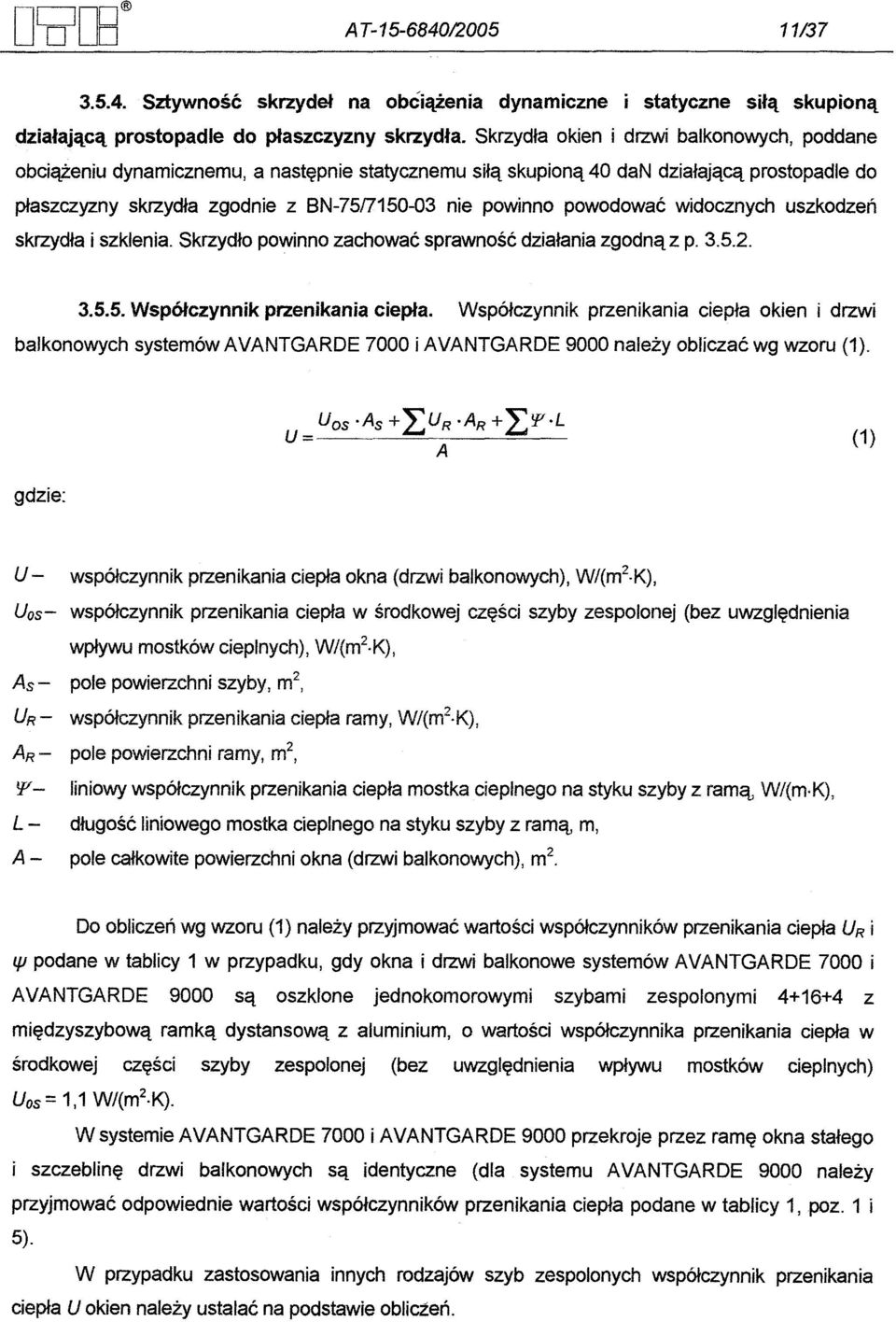 powodowac widocznych uszkodzen skrzydla i szklenia. Skrzydlo powinno zachowac sprawnosc dzialania zgodna z p. 3.5.2. 3.5.5. Wspólczynnik przenikania ciepla.