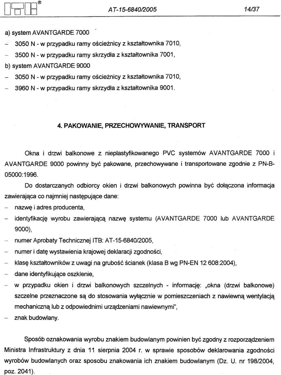 PAKOWANIE, PRZECHOWYWANIE, TRANSPORT Okna i drzwi balkonowe z nieplastyfikowanego PVC systemów AVANTGAROE 7000 i A VANTGAROE 9000 powinny byc pakowane, przechowywane i transportowane zgodnie z PN-S