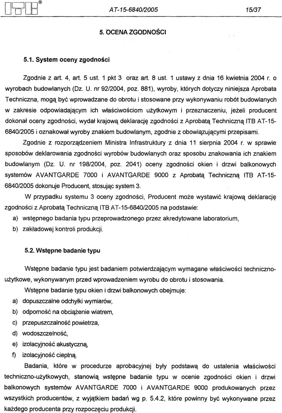 881), wyroby, których dotyczy niniejsza Aprobata Techniczna, moga byc wprowadzane do obrotu i stosowane przy wykonywaniu robót budowlanych w zakresie odpowiadajacym ich wlasciwosciom uzytkowym i