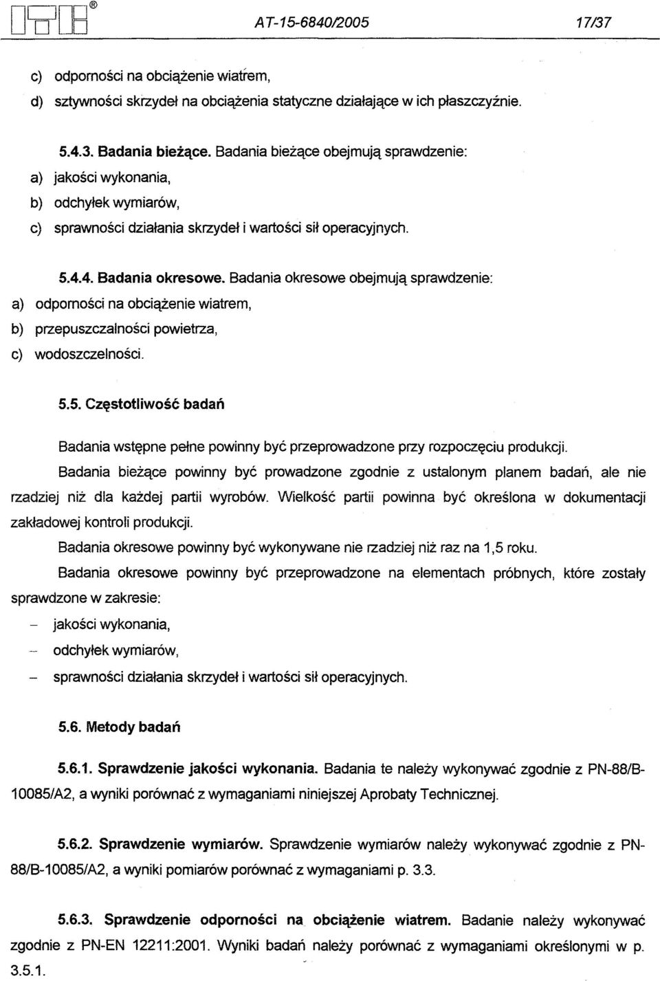 Badania okresowe obejmuja sprawdzenie: a) odpornosci na obciazenie wiatrem, b) przepuszczalnosci powietrza, c) wodoszczelnosci. 5.