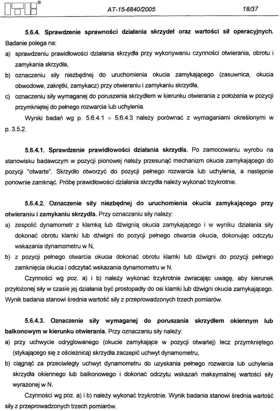 zamykajacego (zasuwnica, okucia obwodowe, zakretki, zamykacz) przy otwieraniu i zamykaniu skrzydla, c) oznaczeniu sily wymaganej do poruszenia skrzydlem w kierunku otwierania z polozenia w pozycji