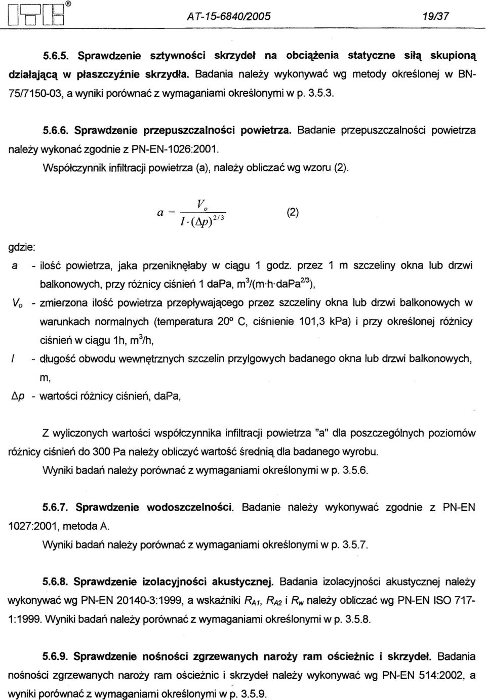 Badanie przepuszczalnosci powietrza nalezy wykonac zgodnie z PN-EN-1026:2001. Wspólczynnik infiltracji powietrza (a), nalezy obliczac wg wzoru (2). a = Vo l.