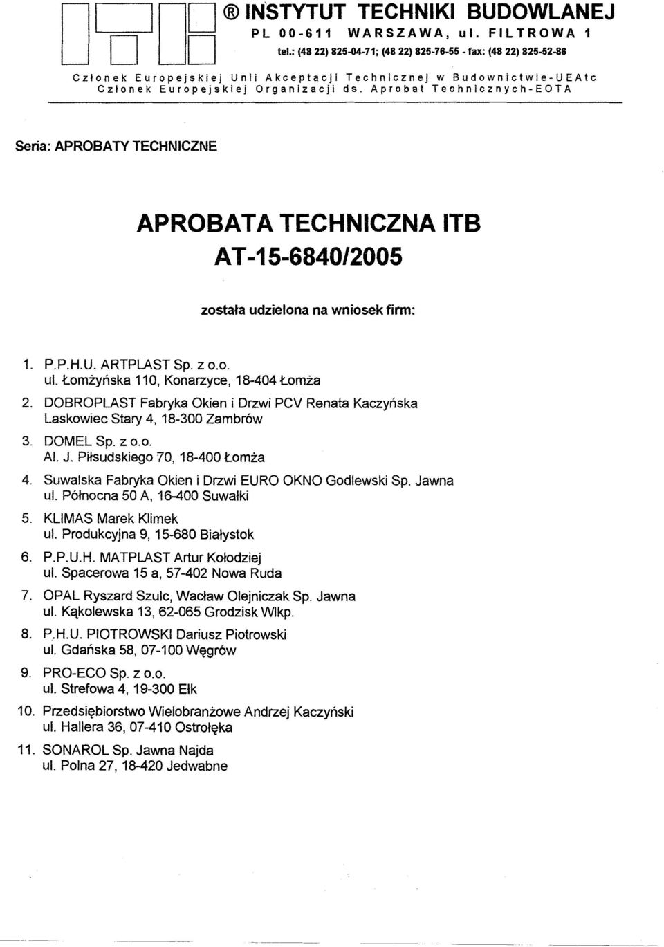 Aprobat Technicznych-EOTA Sena: APROBATY TECHNICZNE APROBATA TECHNICZNA AT -15-6840/2005 ITB zostala udzielona na wniosek firm: 1. P.P.H.U. ARTPLAST Sp. z 0.0. ul.