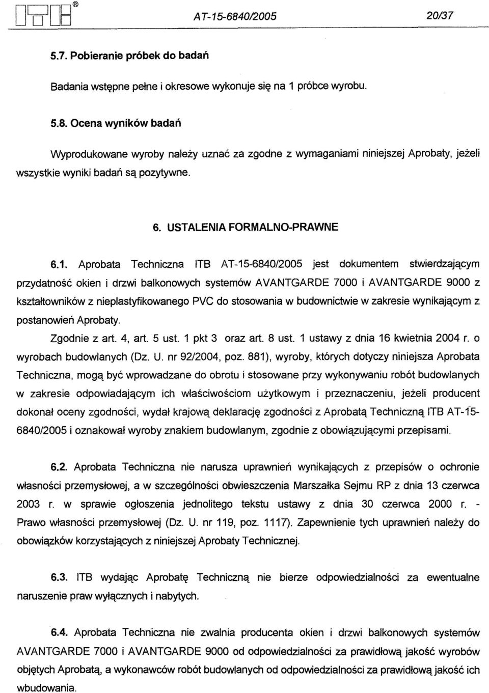 Aprobata Techniczna ITB AT-15-6840/2005 jest dokumentem stwierdzajacym przydatnosc okien i drzwi balkonowych systemów AVANTGARDE 7000 i AVANTGARDE 9000 z ksztaltowników z nieplastyfikowanego PVC do