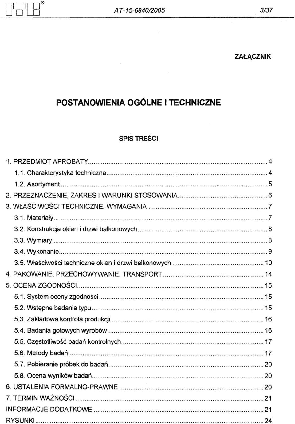 Wlasciwosci techniczne okien j drzwi balkonowych 10 4. PAKOWANIE, PRZECHOWYWANIE, TRANSPORT 14 5. OCENA ZGODNOSCi 15 5.1. System oceny zgodnosci, 15 5.2. Wstepne badanie typu 15 5.3.