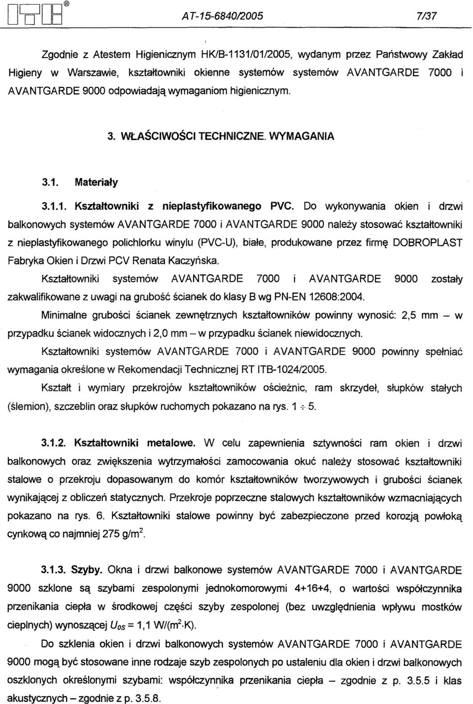 Do wykonywania okien i drzwi balkonowych systemów AVANTGARDE 7000 i AVANTGARDE 9000 nalezy stosowac ksztaltowniki z nieplastyfikowanego polichlorku winylu (PVC-U), biale, produkowane przez firme