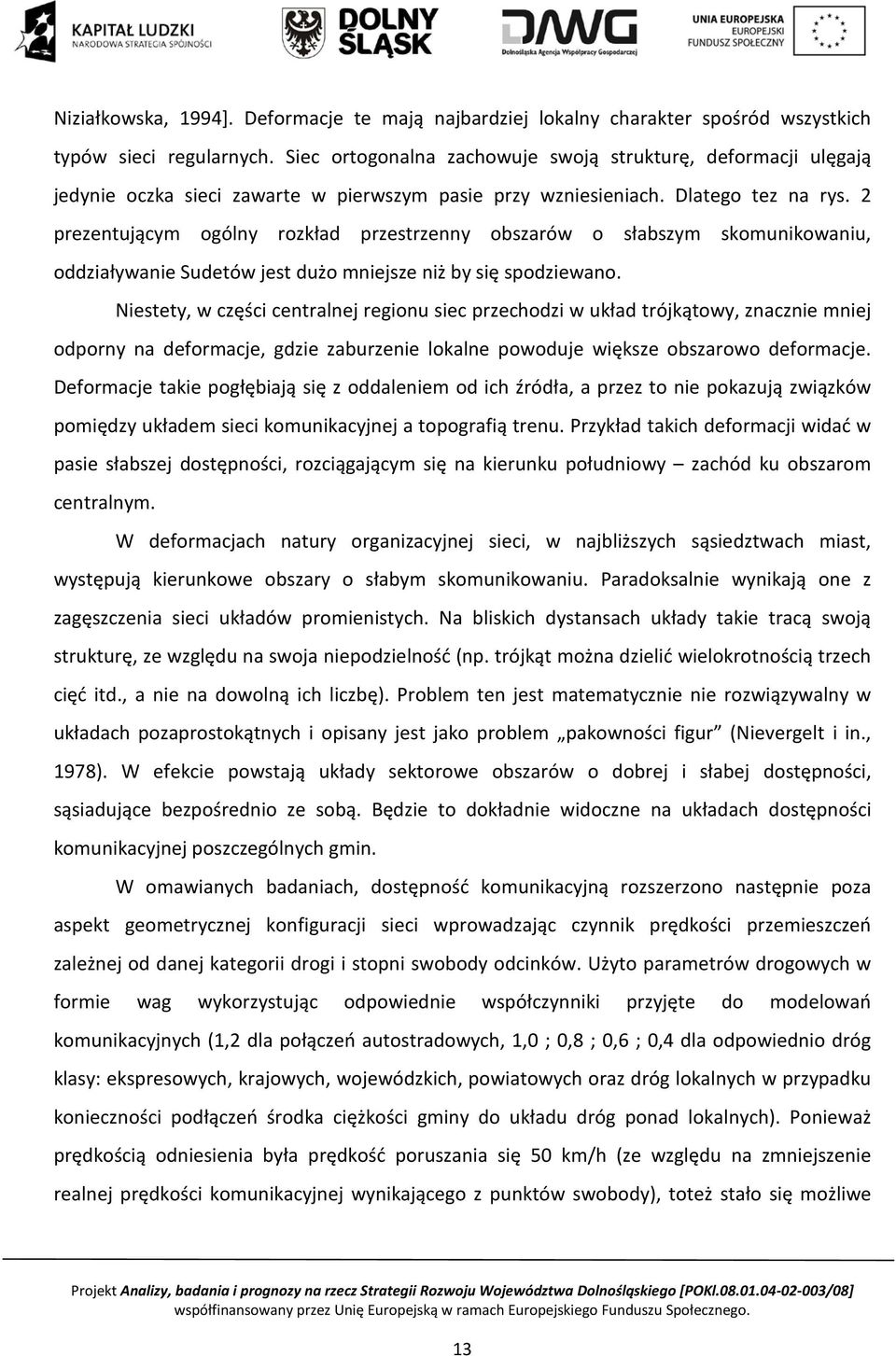 2 prezentującym ogólny rozkład przestrzenny obszarów o słabszym skomunikowaniu, oddziaływanie Sudetów jest dużo mniejsze niż by się spodziewano.