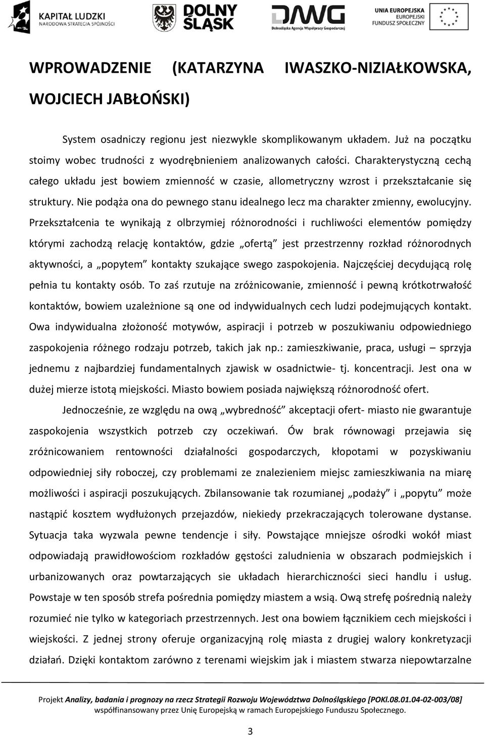 Charakterystyczną cechą całego układu jest bowiem zmienność w czasie, allometryczny wzrost i przekształcanie się struktury.