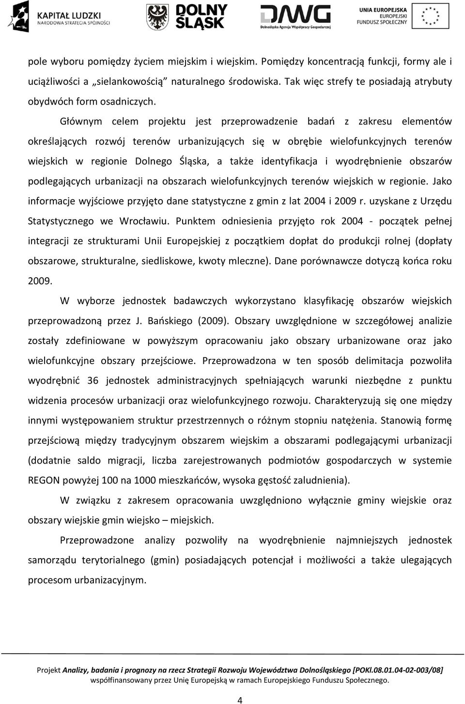 Głównym celem projektu jest przeprowadzenie badań z zakresu elementów określających rozwój terenów urbanizujących się w obrębie wielofunkcyjnych terenów wiejskich w regionie Dolnego Śląska, a także