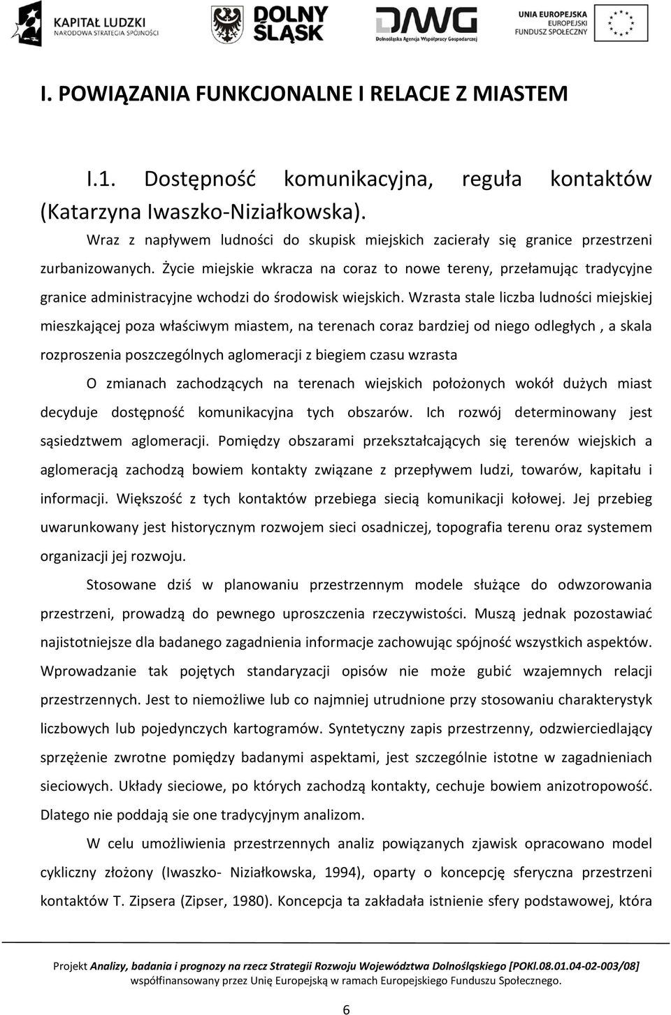 Życie miejskie wkracza na coraz to nowe tereny, przełamując tradycyjne granice administracyjne wchodzi do środowisk wiejskich.