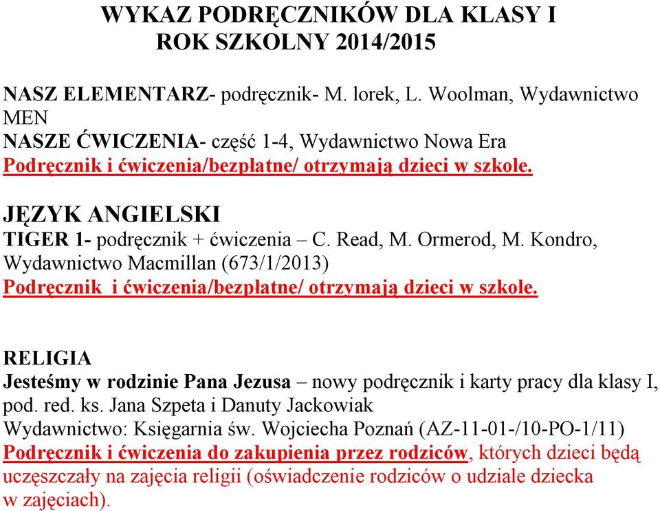 Ormerod, M. Kondro, Wydawnictwo Macmillan (673/1/2013) Podręcznik i ćwiczenia/bezpłatne/ otrzymają dzieci w szkole.