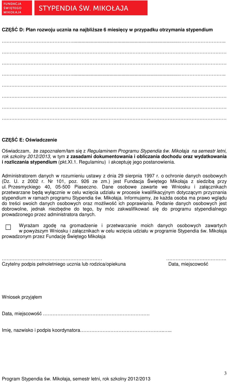 Administratorem danych w rozumieniu ustawy z dnia 29 sierpnia 1997 r. o ochronie danych osobowych (Dz. U. z 2002 r. Nr 101, poz. 926 ze zm.) jest Fundacja Świętego Mikołaja z siedzibą przy ul.