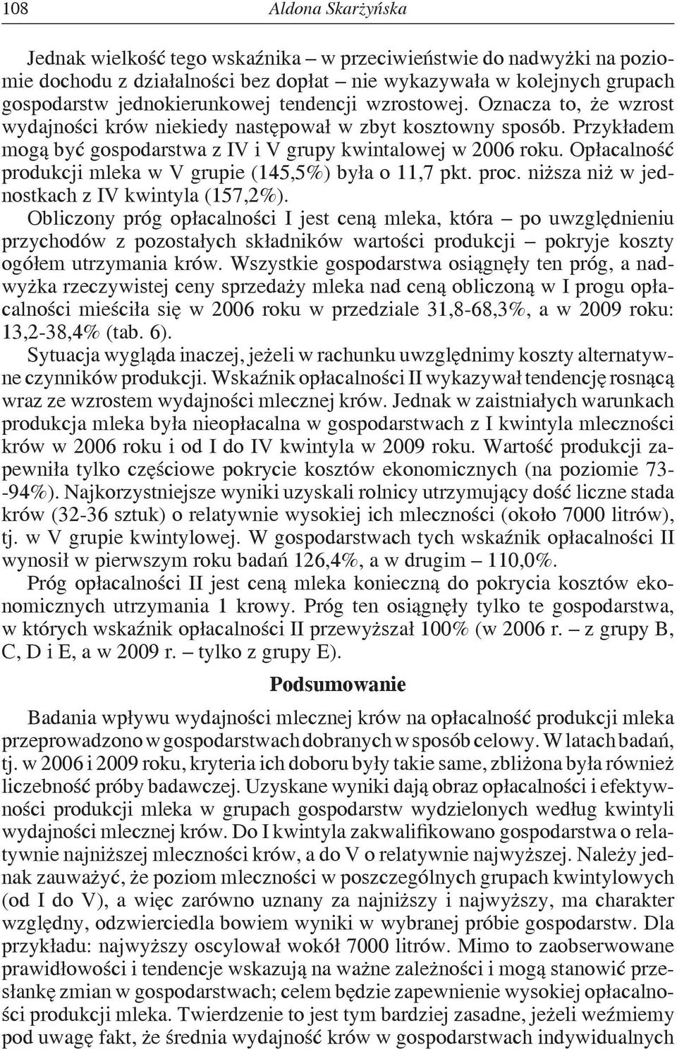 Opłacalność produkcji mleka w V grupie (145,5%) była o 11,7 pkt. proc. niższa niż w jednostkach z a (157,2%).