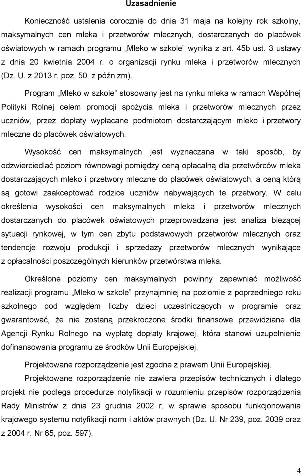 Program Mleko w szkole stosowany jest na rynku mleka w ramach Wspólnej Polityki Rolnej celem promocji spożycia mleka i przetworów mlecznych przez uczniów, przez dopłaty wypłacane podmiotom