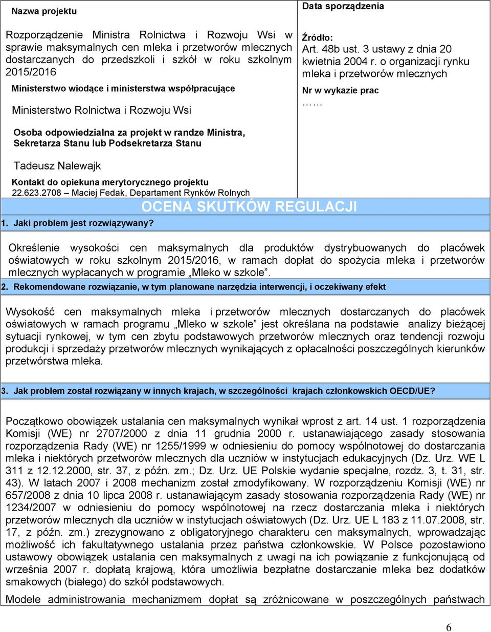 o organizacji rynku mleka i przetworów mlecznych Nr w wykazie prac Osoba odpowiedzialna za projekt w randze Ministra, Sekretarza Stanu lub Podsekretarza Stanu Tadeusz Nalewajk Kontakt do opiekuna