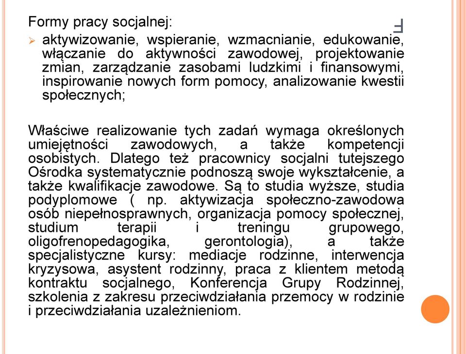 Dlatego też pracownicy socjalni tutejszego Ośrodka systematycznie podnoszą swoje wykształcenie, a także kwalifikacje zawodowe. Są to studia wyższe, studia podyplomowe ( np.