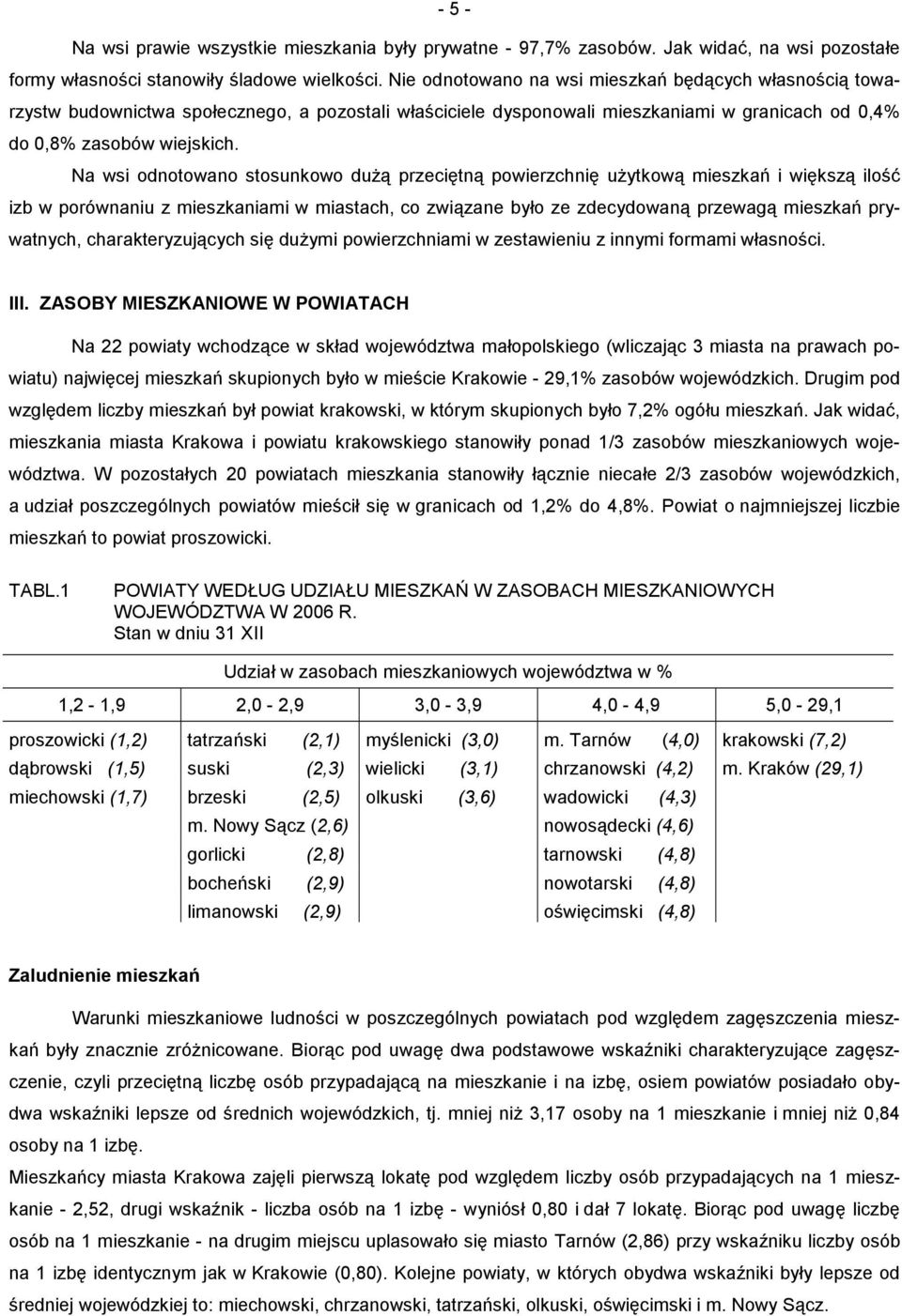 Na wsi odnotowano stosunkowo dużą przeciętną powierzchnię użytkową mieszkań i większą ilość izb w porównaniu z mieszkaniami w miastach, co związane było ze zdecydowaną przewagą mieszkań prywatnych,