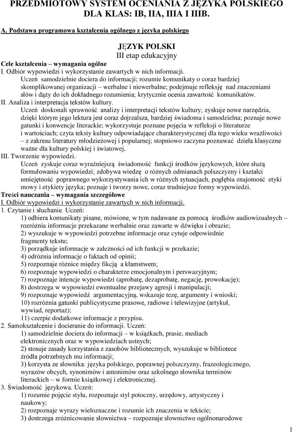 samodzielnie dociera do informacji; rozumie komunikaty o coraz bardziej skomplikowanej organizacji werbalne i niewerbalne; podejmuje refleksję nad znaczeniami słów i dąży do ich dokładnego