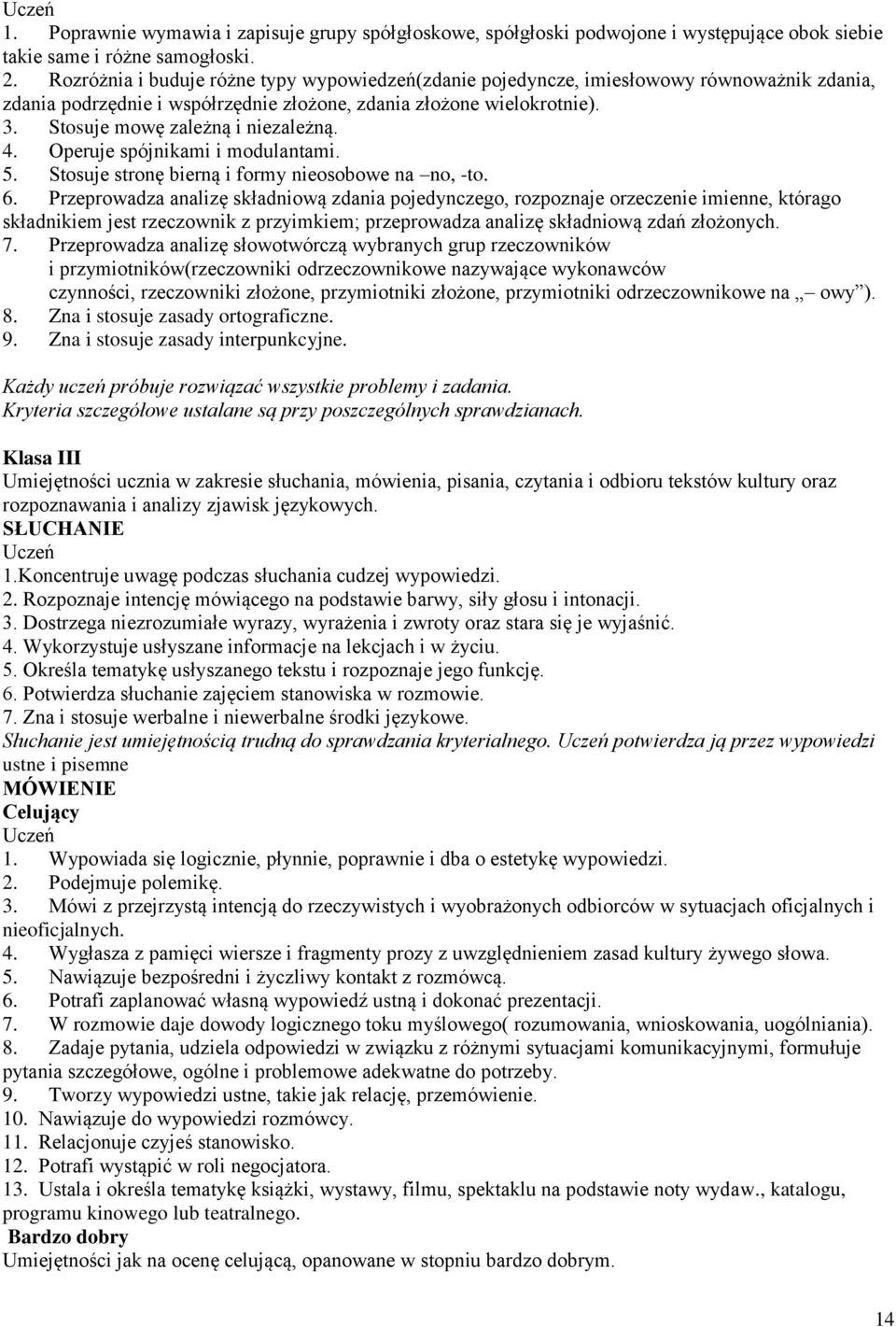 Stosuje mowę zależną i niezależną. 4. Operuje spójnikami i modulantami. 5. Stosuje stronę bierną i formy nieosobowe na no, -to. 6.