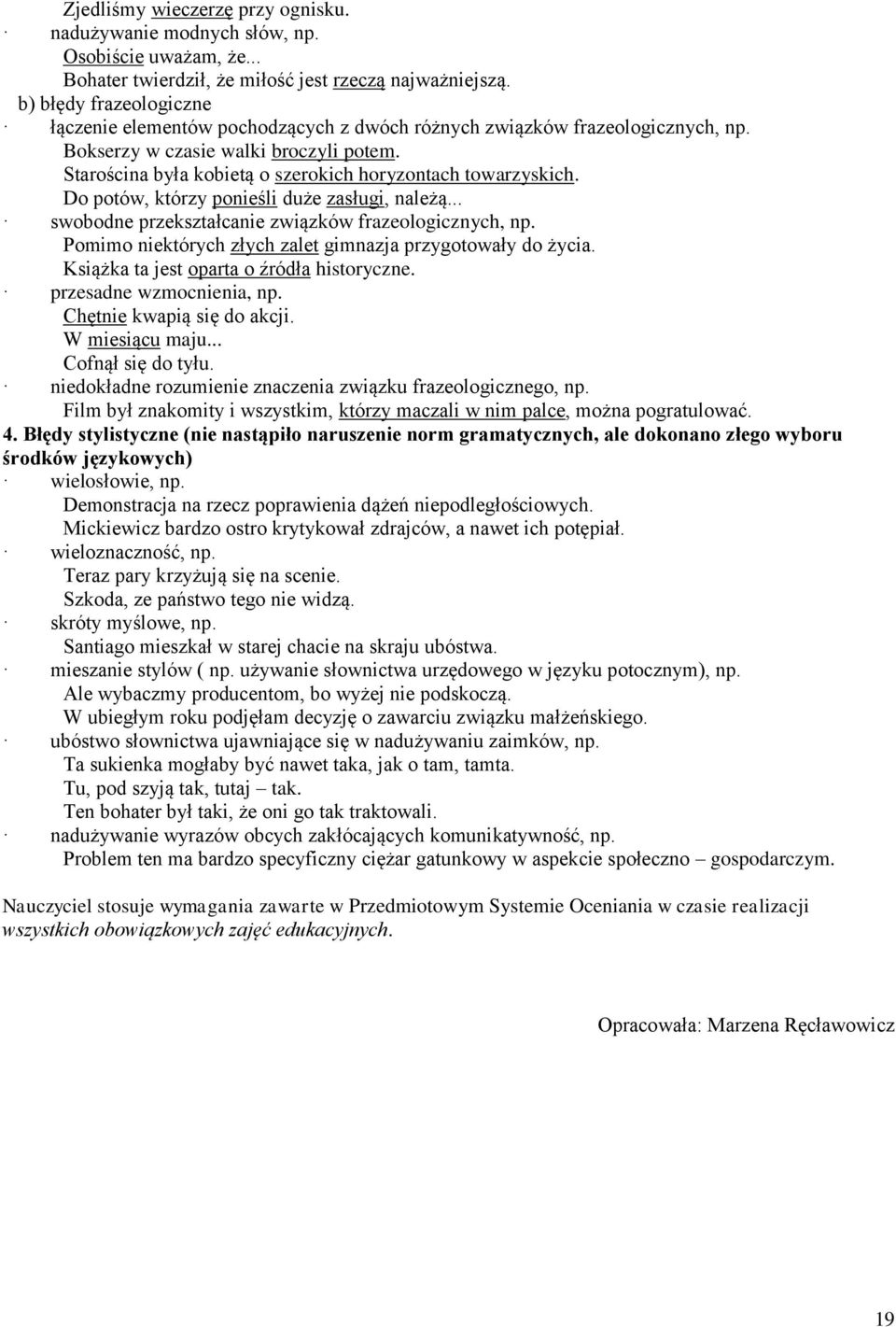 Starościna była kobietą o szerokich horyzontach towarzyskich. Do potów, którzy ponieśli duże zasługi, należą... swobodne przekształcanie związków frazeologicznych, np.