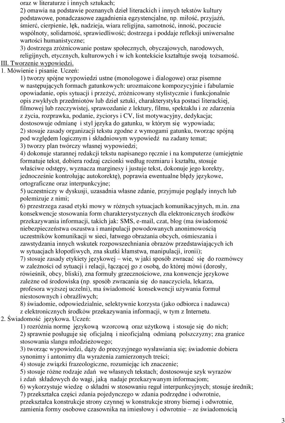 humanistyczne; 3) dostrzega zróżnicowanie postaw społecznych, obyczajowych, narodowych, religijnych, etycznych, kulturowych i w ich kontekście kształtuje swoją tożsamość. III. Tworzenie wypowiedzi. 1.