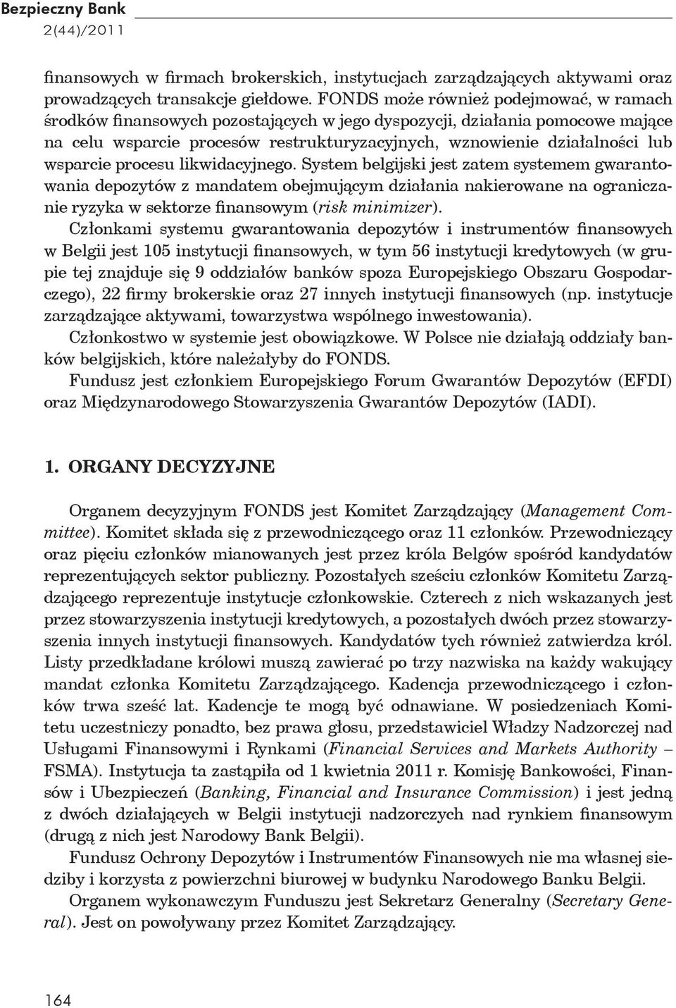 procesu likwidacyjnego. System belgijski jest zatem systemem gwarantowania depozytów z mandatem obejmuj cym dzia ania nakierowane na ograniczanie ryzyka w sektorze nansowym (risk minimizer).