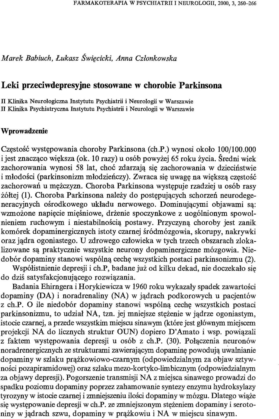 000 i jest znacząco większa (ok. 10 razy) u osób powyżej 65 roku życia. Średni wiek zachorowania wynosi 58 lat, choć zdarzają się zachorowania w dzieciństwie i młodości (parkinsonizm młodzieńczy).