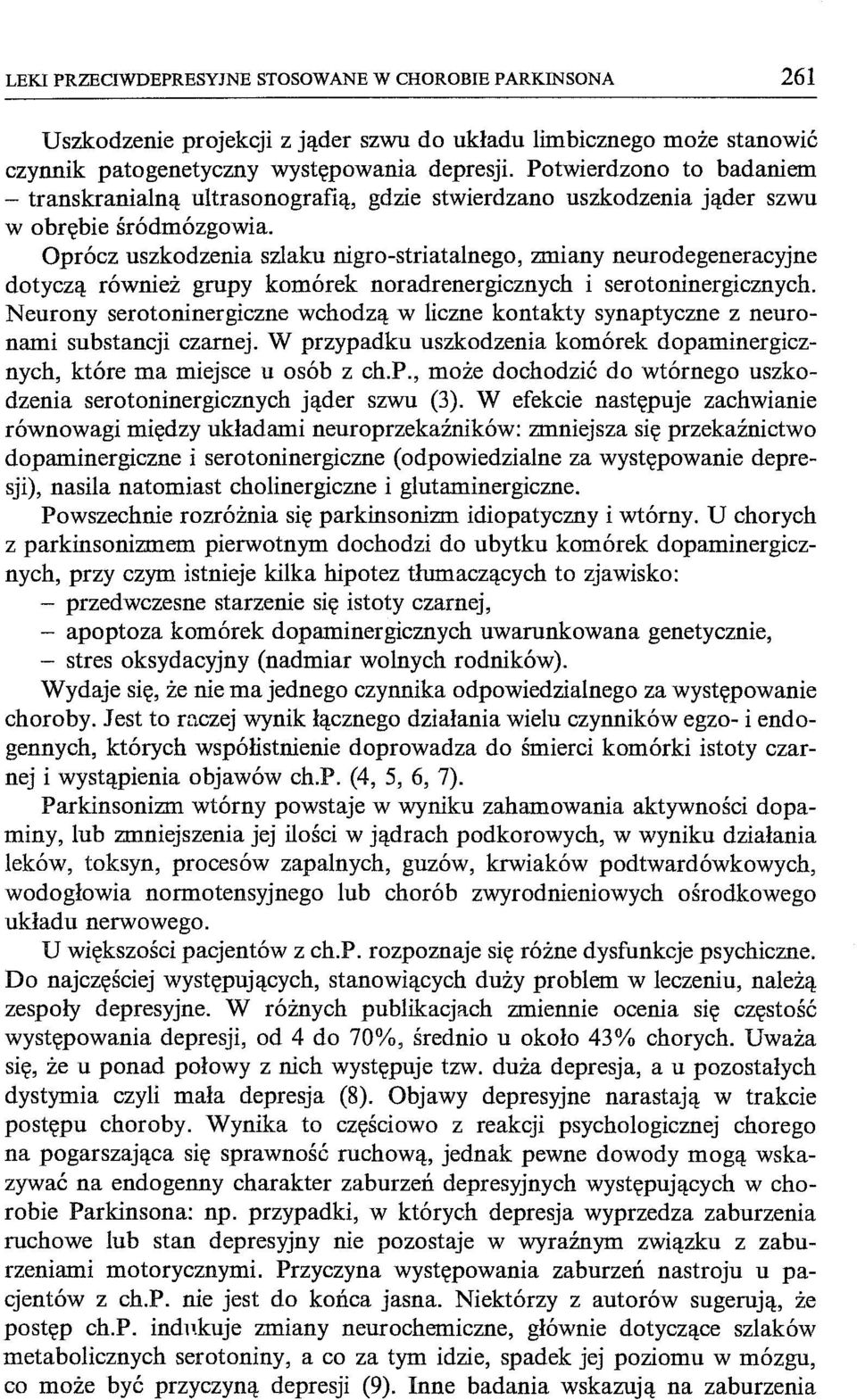 Oprócz uszkodzenia szlaku nigro-striatalnego, zmiany neurodegeneracyjne dotyczą również grupy komórek noradrenergicznych i serotoninergicznych.