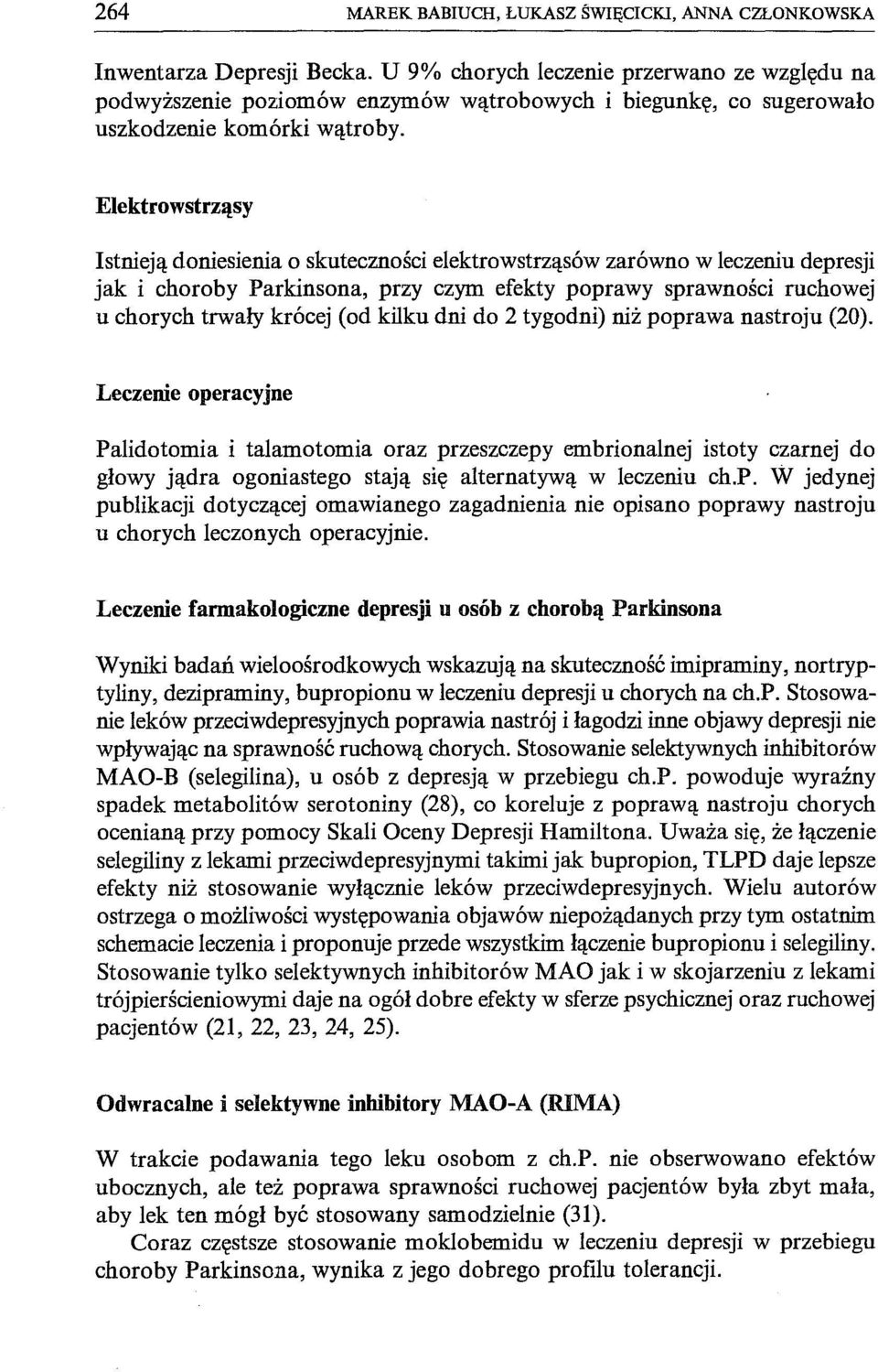 co sugerowało Elektrowstrząsy Istnieją doniesienia o skuteczności elektrowstrząsów zarówno w leczeniu depresji jak i choroby Parkinsona, przy czym efekty poprawy sprawności ruchowej u chorych trwały