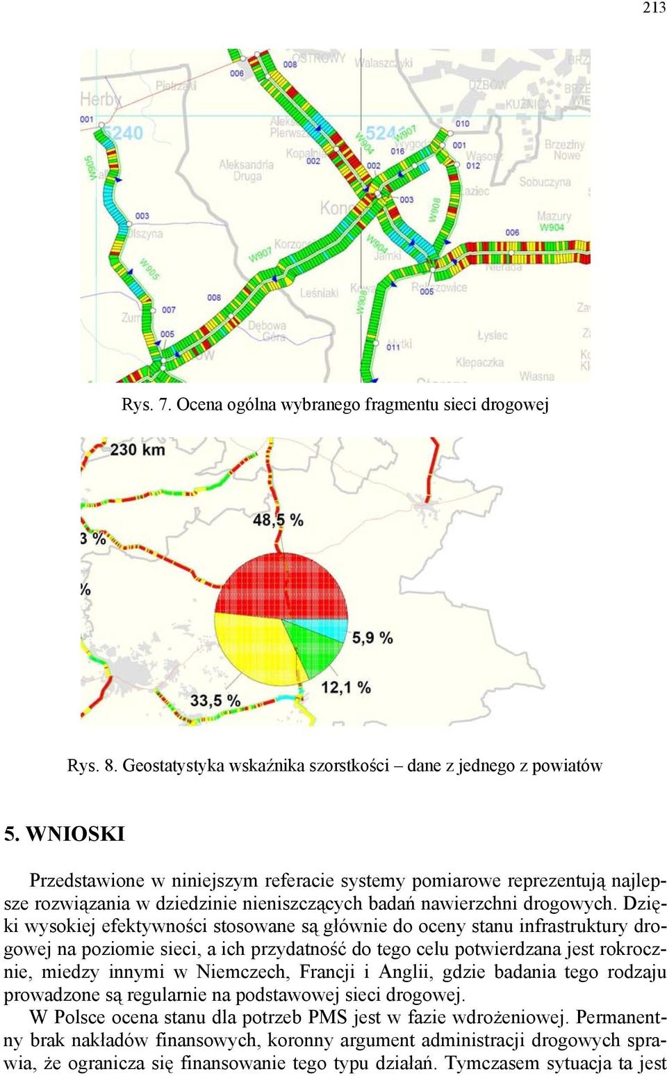 Dzięki wysokiej efektywności stosowane są głównie do oceny stanu infrastruktury drogowej na poziomie sieci, a ich przydatność do tego celu potwierdzana jest rokrocznie, miedzy innymi w Niemczech,