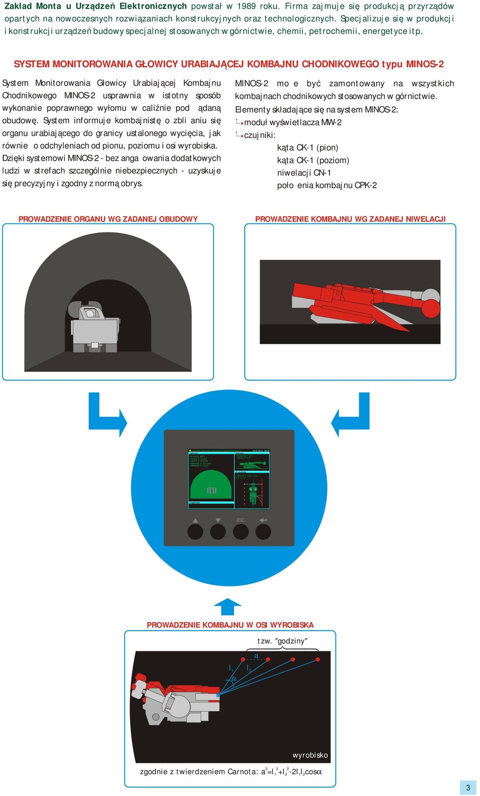 SYSTEM MONITOROWANIA GŁOWICY URABIAJĄCEJ KOMBAJNU CHODNIKOWEGO typu MINOS-2 System Monitorowania Głowicy Urabiającej Kombajnu Chodnikowego MINOS-2 usprawnia w istotny sposób wykonanie poprawnego