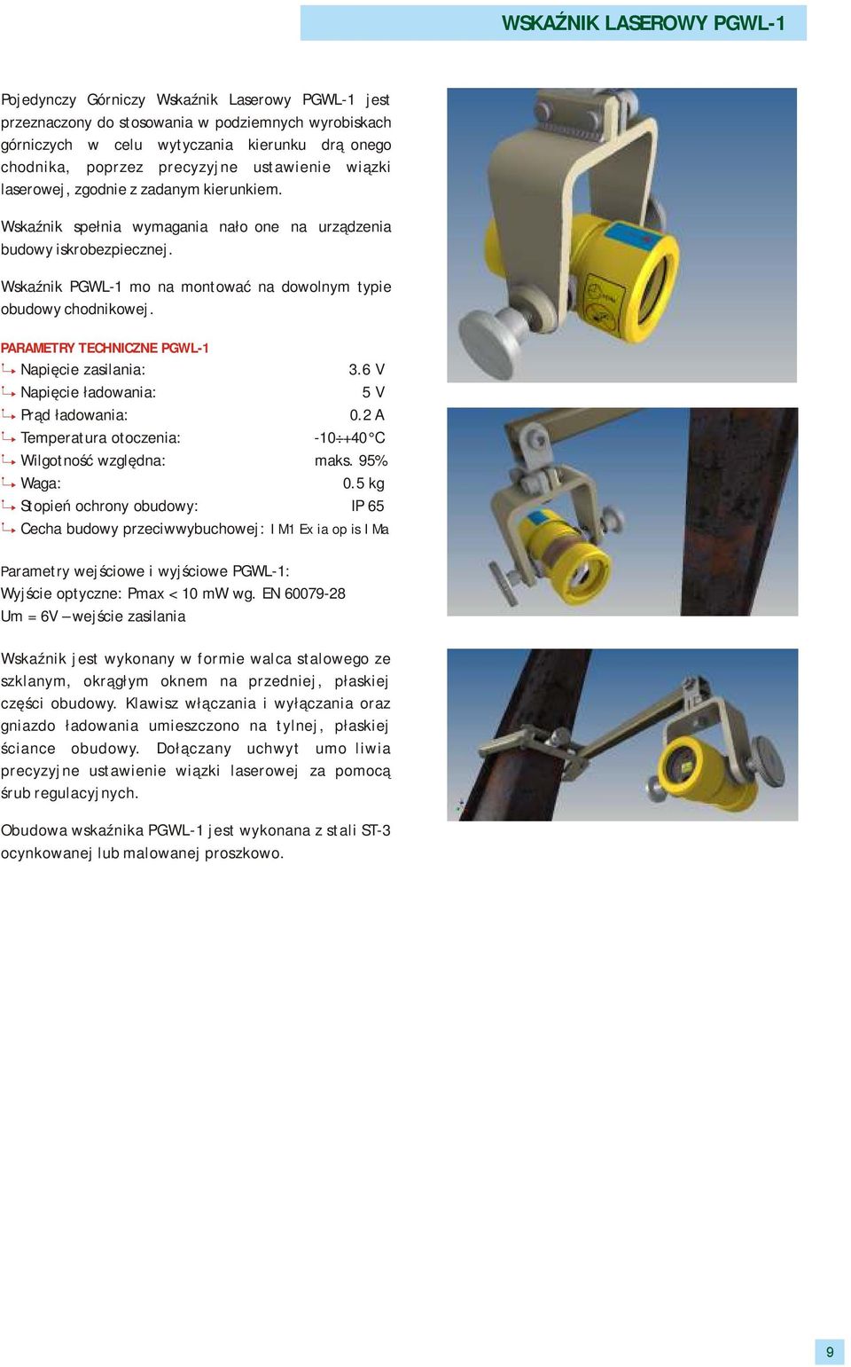 Wskaźnik PGWL-1 można montować na dowolnym typie obudowy chodnikowej. PARAMETRY TECHNICZNE PGWL-1 Napięcie zasilania: 3.6 V Napięcie ładowania: 5 V Prąd ładowania: 0.