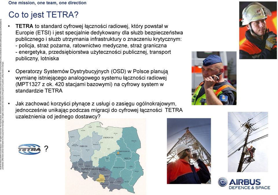 krytycznym: - policja, straż pożarna, ratownictwo medyczne, straż graniczna - energetyka, przedsiębiorstwa użyteczności publicznej, transport publiczny, lotniska Operatorzy Systemów