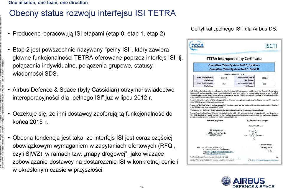 Airbus Defence & Space (były Cassidian) otrzymał świadectwo interoperacyjności dla pełnego już w lipcu 2012 r. Oczekuje się, że inni dostawcy zaoferują tą funkcjonalność do końca 2015 r.