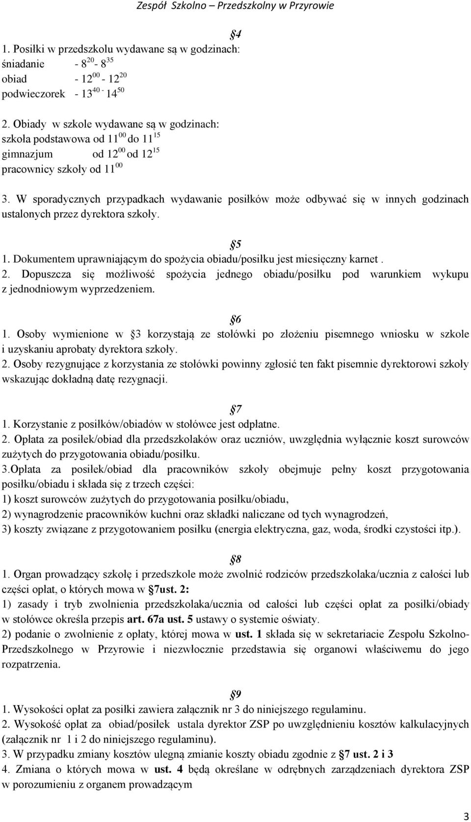 W sporadycznych przypadkach wydawanie posiłków może odbywać się w innych godzinach ustalonych przez dyrektora szkoły. 5 1. Dokumentem uprawniającym do spożycia obiadu/posiłku jest miesięczny karnet.