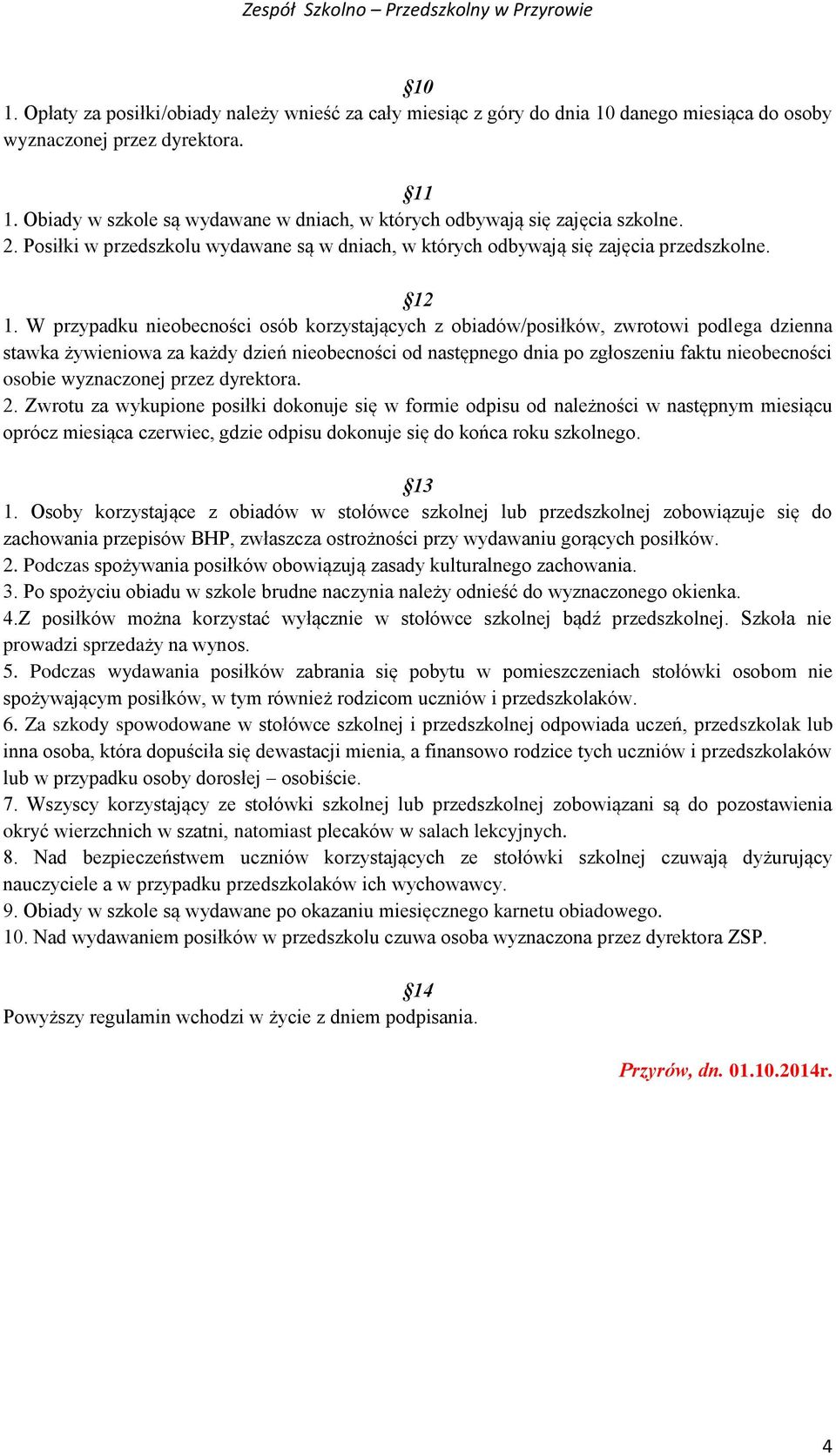 W przypadku nieobecności osób korzystających z obiadów/posiłków, zwrotowi podlega dzienna stawka żywieniowa za każdy dzień nieobecności od następnego dnia po zgłoszeniu faktu nieobecności osobie